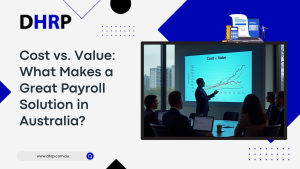 Cost vs. Value What Makes a Great Payroll Solution in Australia