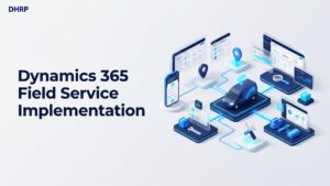 Dynamics 365 Field Service Implementation